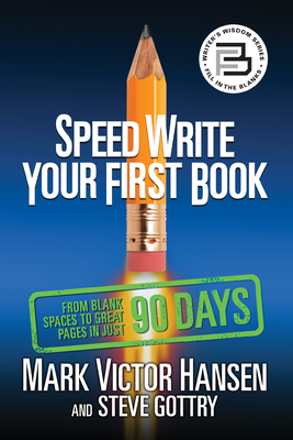 Speed Write Your First Book: From Blank Spaces to Great Pages in Just 90 Days by Mark Victor Hansen, Steve Gottry