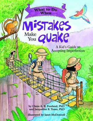 What to Do When Mistakes Make You Quake: A Kid's Guide to Accepting Imperfection by Jacqueline B. Toner, Claire A. B. Freeland