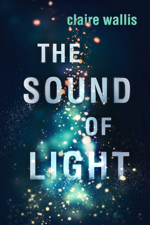 The Sound of Light by Claire Wallis