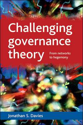 Challenging Governance Theory: From Networks to Hegemony by Jonathan Davies