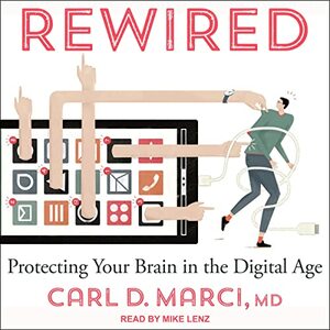 Rewired: Protecting Your Brain in the Digital Age by Carl D. Marci
