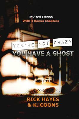 You're Not Crazy, You Have a Ghost by K. Coons, Rick Hayes