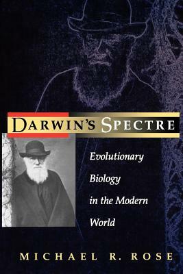 Darwin's Spectre: Evolutionary Biology in the Modern World by Michael R. Rose