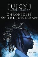 Chronicles of The Juice Man by Juicy J, Soren Baker