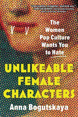 Unlikeable Female Characters by Anna Bogutskaya