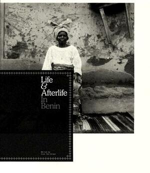 Life & Afterlife in Benin by Okwui Enwezor, Alex Van Gelder