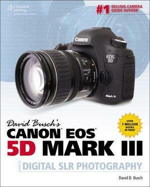 David Busch's Canon EOS 5D Mark III Guide to Digital SLR Photography by David D. Busch