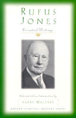 Rufus Jones: Essential Writings by Rufus Matthew Jones