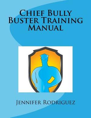 Chief Bully Buster Training Manual by Jennifer M. Rodriguez