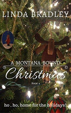 A Montana Bound Christmas: Ho, Ho, Home for the Holidays! by Linda Bradley