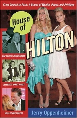 House of Hilton: From Conrad to Paris: A Drama of Wealth, Power, and Privilege by Jerry Oppenheimer