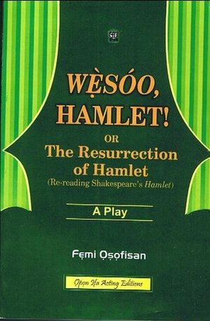 Wesoo, Hamlet! or, The Resurrection of Hamlet (Re-reading Shakespeare's Hamlet) by Femi Osofisan