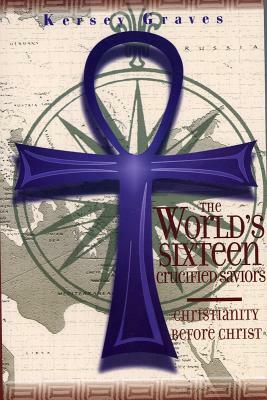 The World's Sixteen Crucified Saviors by Kersey Graves