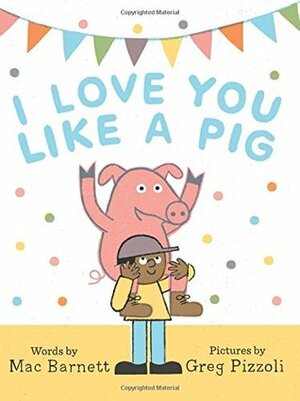 I Love You Like a Pig by Greg Pizzoli, Mac Barnett