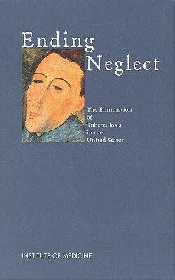 Ending Neglect: The Elimination of Tuberculosis in the United States by Division of Health Promotion and Disease, Committee on the Elimination of Tubercul, Institute of Medicine