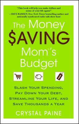 The Money Saving Mom's Budget: Slash Your Spending, Pay Down Your Debt, Streamline Your Life, and Save Thousands a Year by Crystal Paine