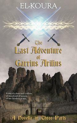 The Last Adventure of Garrius Arilius by Karl El-Koura