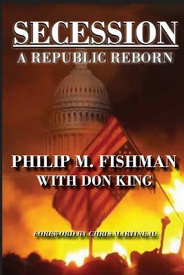 Secession: A Republic Reborn by Philip M. Fishman, Don King