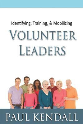 Identifying, Training, & Mobilizing Volunteer Leaders by Paul Kendall