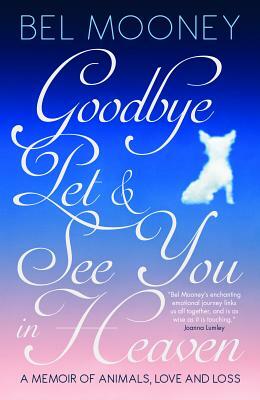 Goodbye, Pet & See You in Heaven: A Memoir of Animals, Love and Loss by Bel Mooney