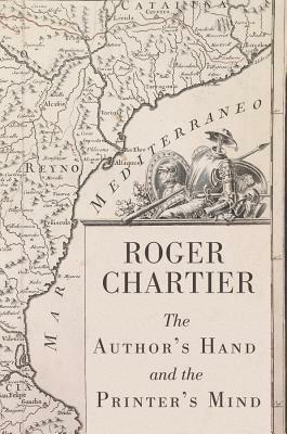 The Author's Hand and the Printer's Mind: Transformations of the Written Word in Early Modern Europe by Roger Chartier, Lydia G. Cochrane