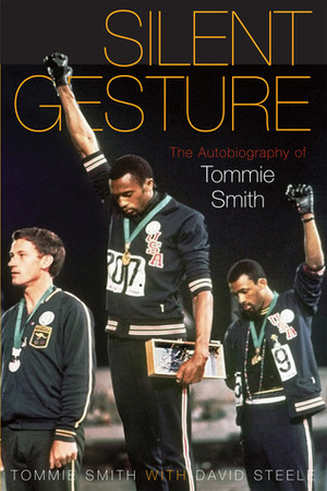 Silent Gesture: The Autobiography of Tommie Smith by David Steele, Tommie Smith