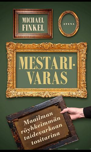 Mestarivaras - Maailman röyhkeimmän taidevarkaan tositarina   by Michael Finkel