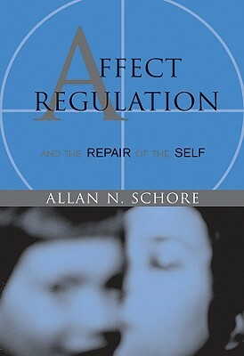 Affect Regulation & the Repair of Self by Allan N. Schore