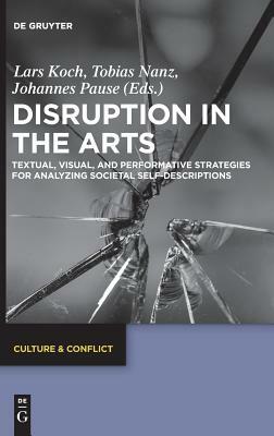 Disruption in the Arts: Textual, Visual, and Performative Strategies for Analyzing Societal Self-Descriptions by 