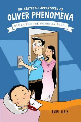 The Fantastic Adventures of Oliver Phenomena: Oliver and the Guardian Angel by Andy Klein