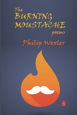 The Burning Moustache: Poems by Philip Wexler