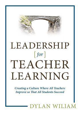 Leadership for Teacher Learning: Creating a Culture Where All Teachers Improve So That All Students Succeed, Packaging May Vary by Dylan Wiliam, Dylan Wiliam