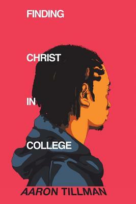 Finding Christ in College by Aaron Tillman