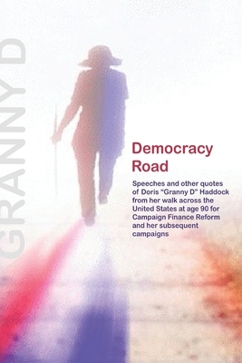 Democracy Road: The Remembered Words of Doris Granny D Haddock from her walk across the United States for Campaign Finance Reform at a by Doris Haddock, Dennis Michael Burke