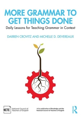 More Grammar to Get Things Done: Daily Lessons for Teaching Grammar in Context by Michelle D. Devereaux, Darren Crovitz