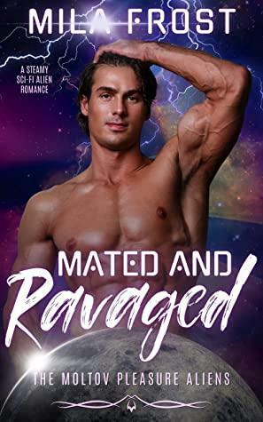 Mated & Ravaged: A Steamy Sci-Fi Alien Romance (The Moltov Pleasure Aliens Book 1) by Mila Frost