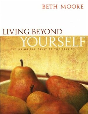Living Beyond Yourself: Exploring the Fruit of the Spirit - Member Book by Beth Moore, Dale W. McClesky
