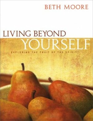 Living Beyond Yourself: Exploring the Fruit of the Spirit - Member Book by Dale W. McClesky, Beth Moore