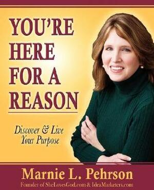 You're Here for a Reason: Discover & Live Your Purpose by Marnie L. Pehrson