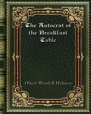 The Autocrat of the Breakfast Table by Oliver Wendell Holmes