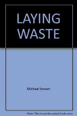 Laying Waste: The Poisoning of America by Toxic Chemicals by Michael Harold Brown