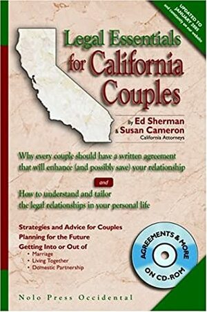 Legal Essentials for California Couples: Why Every Couple Should Have a Written Agreement that Will Enhance (and Possibly Save) Your Relationship by Ed Sherman, Susan Cameron