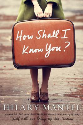 How Shall I Know You?: A Short Story by Hilary Mantel