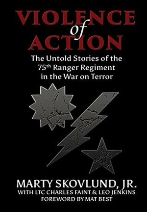 Violence of Action: The Untold Stories of the 75th Ranger Regiment in the War on Terror by Matthew Sanders, Mat Best, Leo Jenkins, Marty Skovlund Jr., Charles Faint