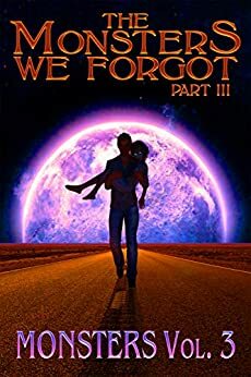 The Monsters We Forgot: Volume 3 by B.R. Grove, Watt Morgan, Nick Moorefox, Stephanie Ellis, R.C. Bowman, J.B. Toner, M. Brandon Robbins, Arseni Jigatov, Eric Nirschel, Cecilia Kennedy, Rhonnie Fordham, Steph Minns, Gabriel Grobler, Zachary Finn, Trevor James Zaple, Jo Fairclough, Rae McKinlay, A.E. Stueve, Mason Hawthorne, Lindsay King-Miller, Craig Crawford, Ethan Vincent, Dan Allen, Nick Moore, Neala Ames, C.E. Clayton, Dmitry Kostyukevich, Angelique Fawns, Melody Grace, Christine Druga, Elizabeth Davis, Mohammed Khan, Phillip T. Stephens, John Higgins, Marcia Sherman, Mandy Burkhead, G.R. Dauvois, Peter Ninnes, Gary S. Crawford, A.L. King, Alison Cybe, Sheldon Woodbury, Evelyn Deshane, C.S. Hellstrom, K.M. Campbell