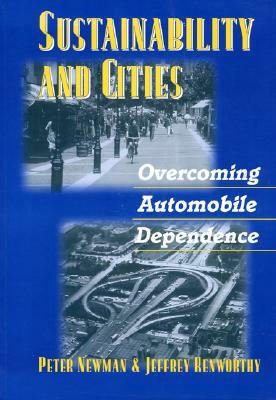 Sustainability and Cities: Overcoming Automobile Dependence by Peter Newman, Jeffrey Kenworthy