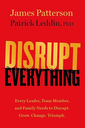 Disrupt Everything by James Patterson, Patrick R. Leddin