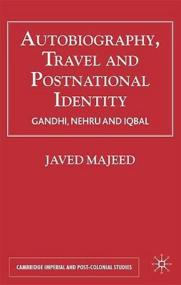 Autobiography, Travel and Postnational Identity: Gandhi, Nehru and Iqbal by Javed Majeed
