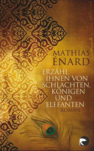 Erzähl ihnen von Schlachten, Königen und Elefanten by Mathias Énard