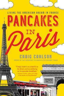 Pancakes in Paris: Living the American Dream in France by Craig Carlson